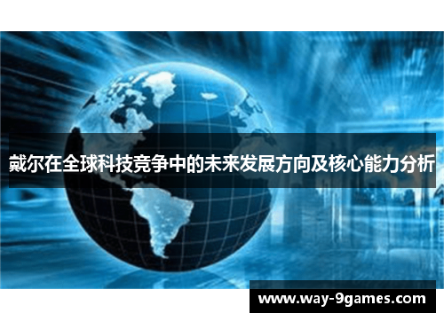 戴尔在全球科技竞争中的未来发展方向及核心能力分析