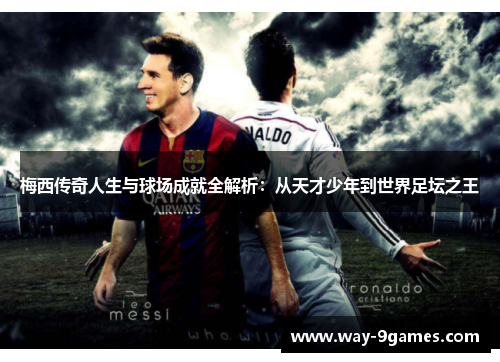 梅西传奇人生与球场成就全解析:从天才少年到世界足坛之王 梅西传奇人生与球场成就全解析:从天才少年到世界足坛之王