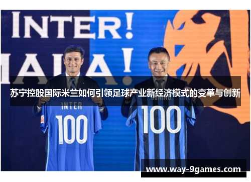 苏宁控股国际米兰如何引领足球产业新经济模式的变革与创新
