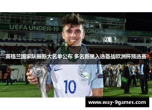 英格兰国家队最新大名单公布 多名新星入选备战欧洲杯预选赛 英格兰国家队最新大名单公布 多名新星入选备战欧洲杯预选赛