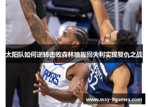 太阳队如何逆转击败森林狼扳回失利实现复仇之战 太阳队如何逆转击败森林狼扳回失利实现复仇之战