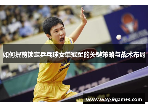 如何提前锁定乒乓球女单冠军的关键策略与战术布局 如何提前锁定乒乓球女单冠军的关键策略与战术布局